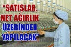 “Satışlar, net ağırlık üzerinden yapılacak”