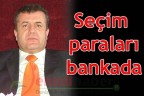 Seçim paraları bankada