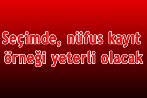 Seçimde, nüfus kayıt örneği yeterli olacak
