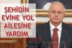 ŞEHİDİN EVİNE YOL AİLESİNE YARDIM