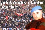 Şehit Aralık’ı binler uğurladı