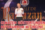 SEMAZEN GÖSTERİSİNDEN REFERANDUM MİTİNGİNE