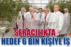 SERACILIKTA HEDEF 6 BİN KİŞİYE İŞ