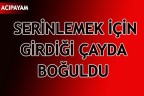 SERİNLEMEK İÇİN GİRDİĞİ ÇAYDA BOĞULDU