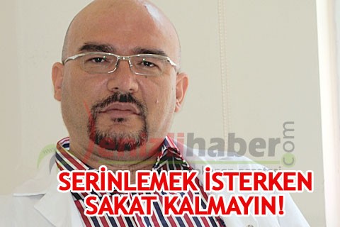 Serinlemek isterken sakatlanmayın!