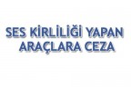 SES KİRLİLİĞİ YAPAN ARAÇLARA CEZA