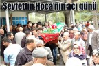 Seyfettin Hoca’nın acı günü