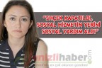 “SHÇEK KAPATILDI, SOSYAL HİZMETİN YERİNİ SOSYAL YARDIM ALDI”