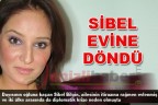 SİBEL EVİNE DÖNDÜ