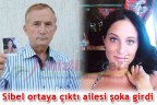 Sibel ortaya çıktı ailesi şoka girdi