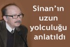 Sinan’ın uzun yolculuğu anlatıldı
