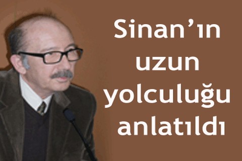 Sinan’ın uzun yolculuğu anlatıldı