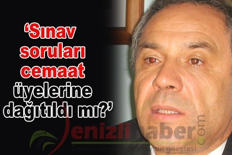 “Sınav soruları cemaat üyelerine dağıtıldı mı?”