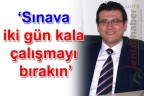 “Sınava iki gün kala çalışmayı bırakın”