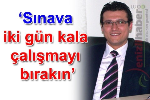 “Sınava iki gün kala çalışmayı bırakın”