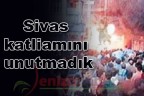 Sivas katliamını unutmadık
