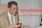 SİZ GELMEZSENİZ BİZ GELİRİZ!