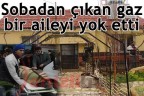 Sobadan çıkan gaz bir aileyi yok etti