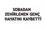 SOBADAN ZEHİRLENEN GENÇ HAYATINI KAYBETTİ