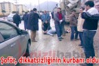 Şoför, dikkatsizliğinin kurbanı oldu