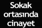 Sokak ortasında cinayet