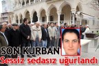 Son kurban sessiz sedasız uğurlandı