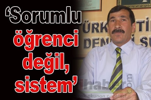 “Sorumlu öğrenci değil, sistem”