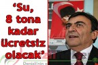“Su, 8 tona kadar ücretsiz olacak”