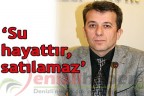 “Su hayattır, satılamaz”