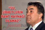 “SU, ŞİRKETLERİN RANT KAYNAĞI OLAMAZ”