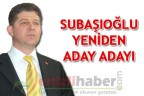 SUBAŞIOĞLU YENİDEN ADAY ADAYI