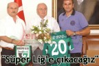 “Süper Lig’e çıkacağız