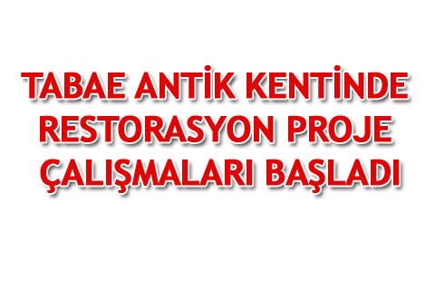 TABAE ANTİK KENTİNDE RESTORASYON PROJE ÇALIŞMALARI BAŞLADI