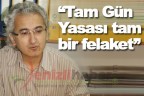 “Tam Gün Yasası tam bir felaket”