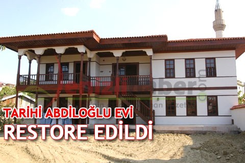 TARİHİ ABDİLOĞLU EVİ RESTORE EDİLDİ