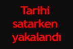 Tarihi satarken yakalandı