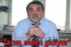 “Tarım elden gidiyor”