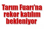 Tarım Fuarı’na rekor katılım bekleniyor