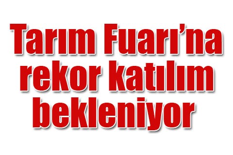 Tarım Fuarı’na rekor katılım bekleniyor