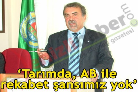 “Tarımda, AB ile rekabet şansımız yok”