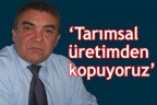 Tarımsal üretimden kopuyoruz