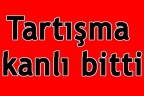 Tartışma kanlı bitti