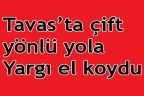 Tavas’ta çift yönlü yola Yargı el koydu