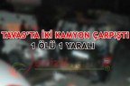 TAVAS’TA İKİ KAMYON ÇARPIŞTI: 1 ÖLÜ 1 YARALI