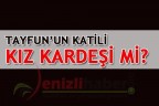 TAYFUN’UN KATİLİ KIZ KARDEŞİ Mİ?