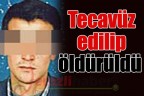 Tecavüz edilip öldürüldü