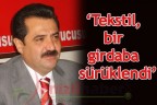 “Tekstil, bir girdaba sürüklendi”