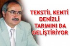 TEKSTİL KENTİ DENİZLİ TARIMINI DA GELİŞTİRİYOR
