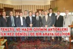 TEKSTİL VE HAZIR GİYİMİN AKTÖRLERİ İLK KEZ DENİZLİ’DE BİR ARAYA GELİYOR