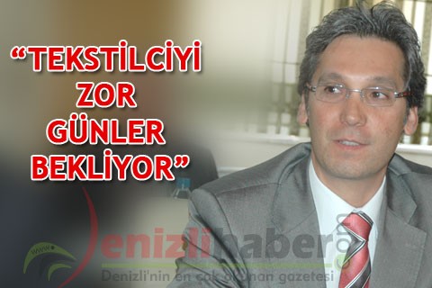 “TEKSTİLCİYİ ZOR GÜNLER BEKLİYOR”